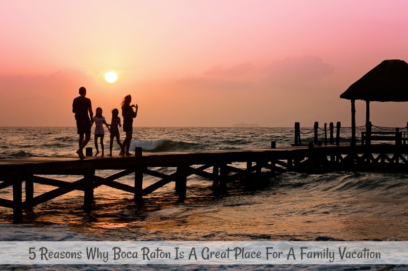 5 Reasons Why Boca Raton Is A Great Place For A Family Vacation