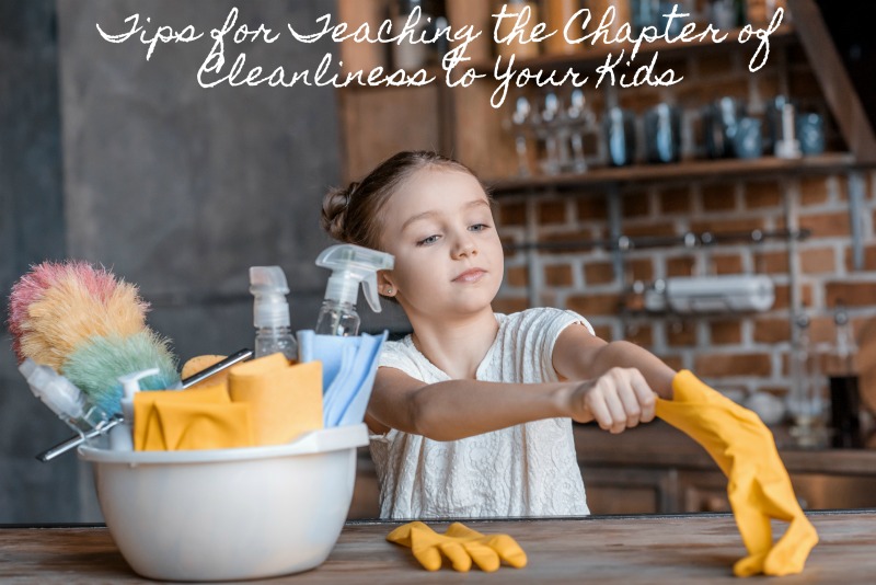 Tips for Teaching the Chapter of Cleanliness to Your Kids