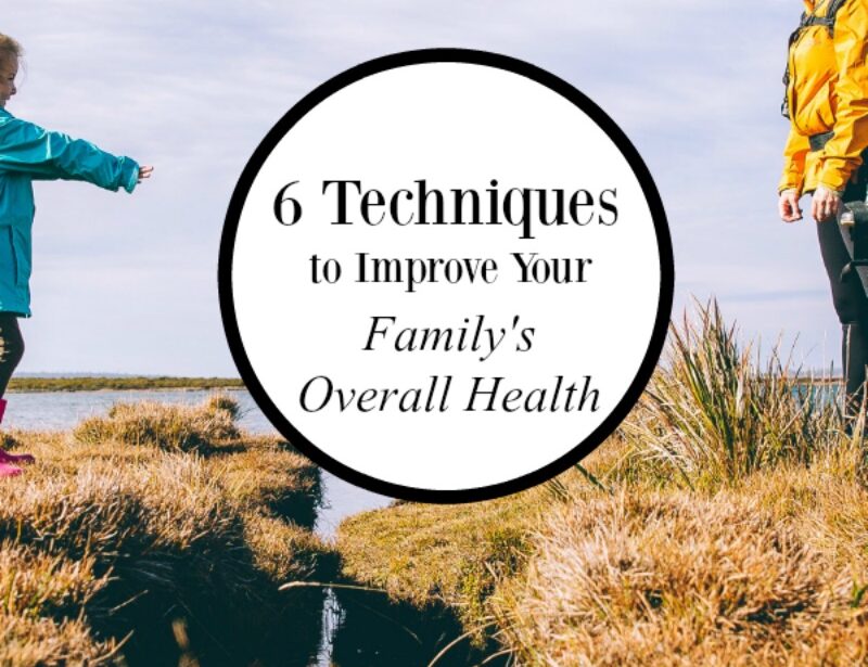 6 Techniques to Improve Your Family's Overall Health