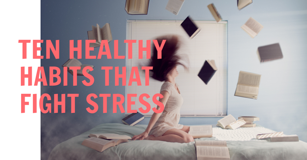Ten Healthy Habits That Fight Stress