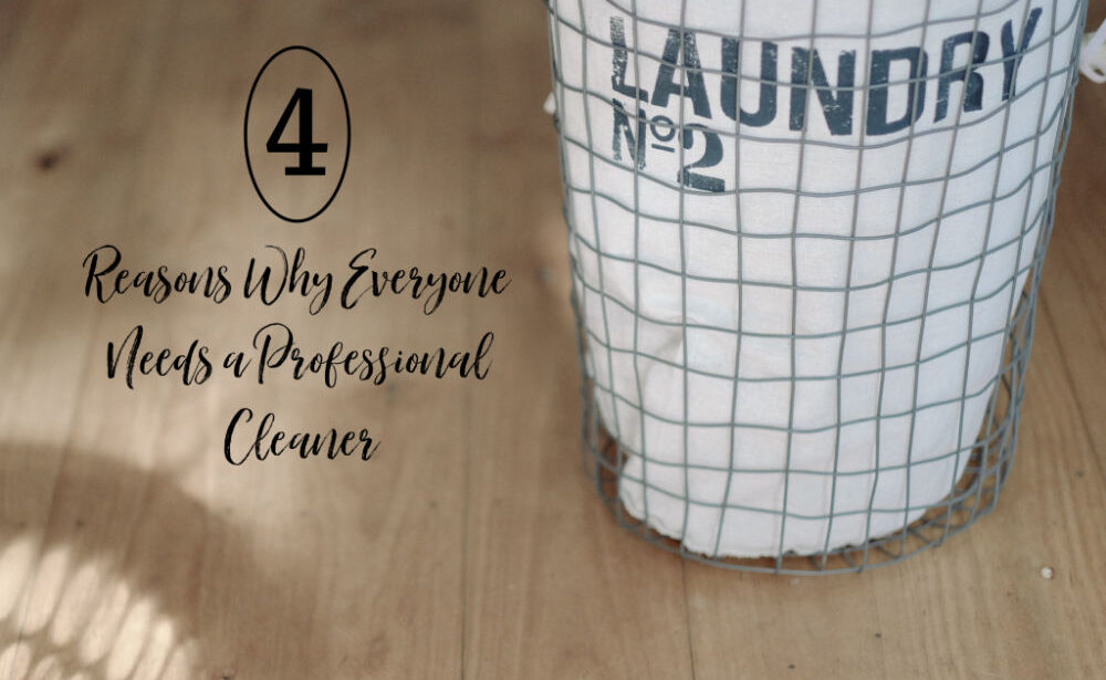 4 Reasons Why Everyone Needs a Professional Cleaner