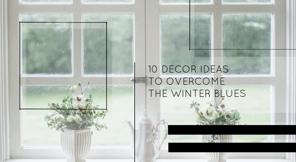 10 Decor Ideas To Overcome The Winter Blues