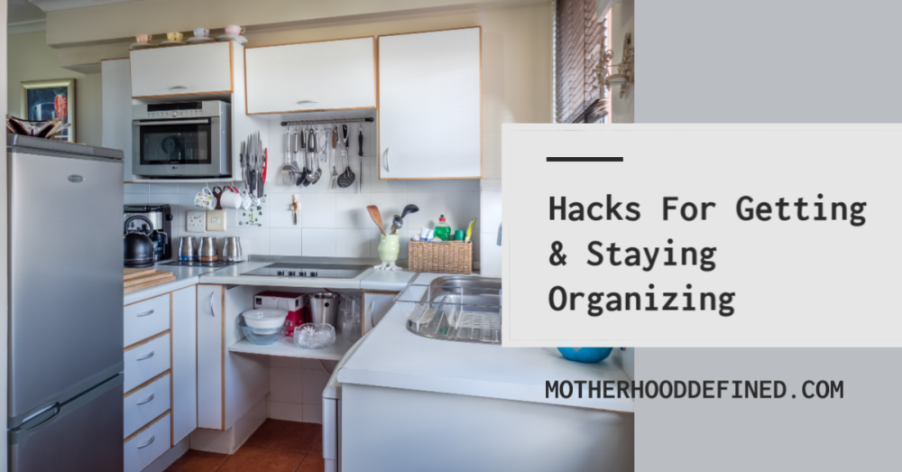 Hacks For Getting & Staying Organizing