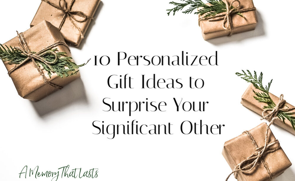 A Memory That Lasts: 10 Personalized Gift Ideas to Surprise Your Significant Other