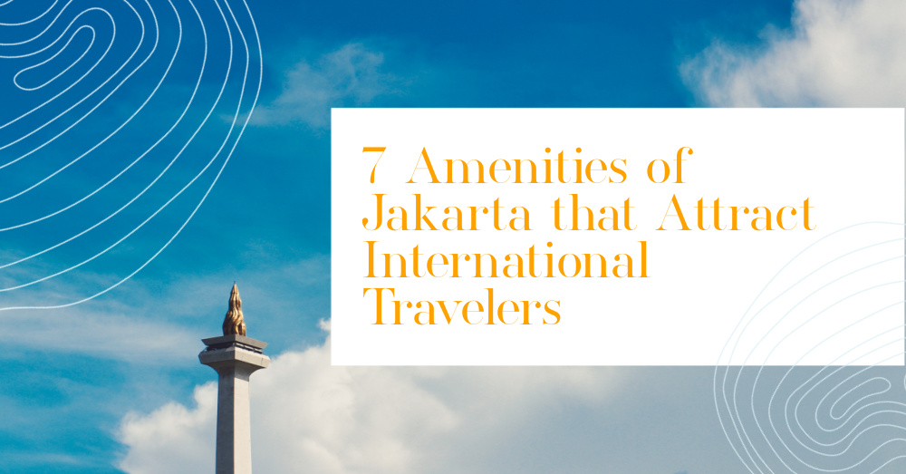 7 Amenities of Jakarta that Attract International Travelers