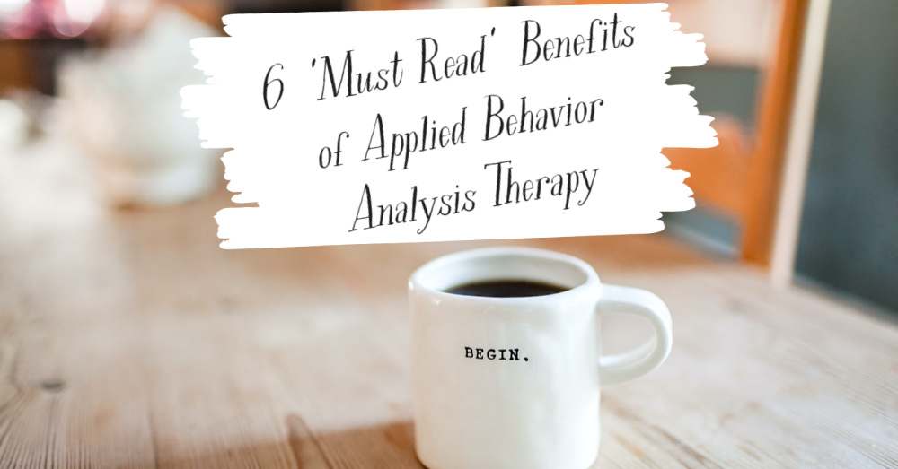 6 'Must Read' Benefits of Applied Behavior Analysis Therapy