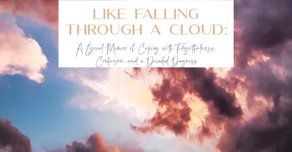 A Lyrical Memoir of Coping with Forgetfulness, Confusion, and a Dreaded Diagnosis