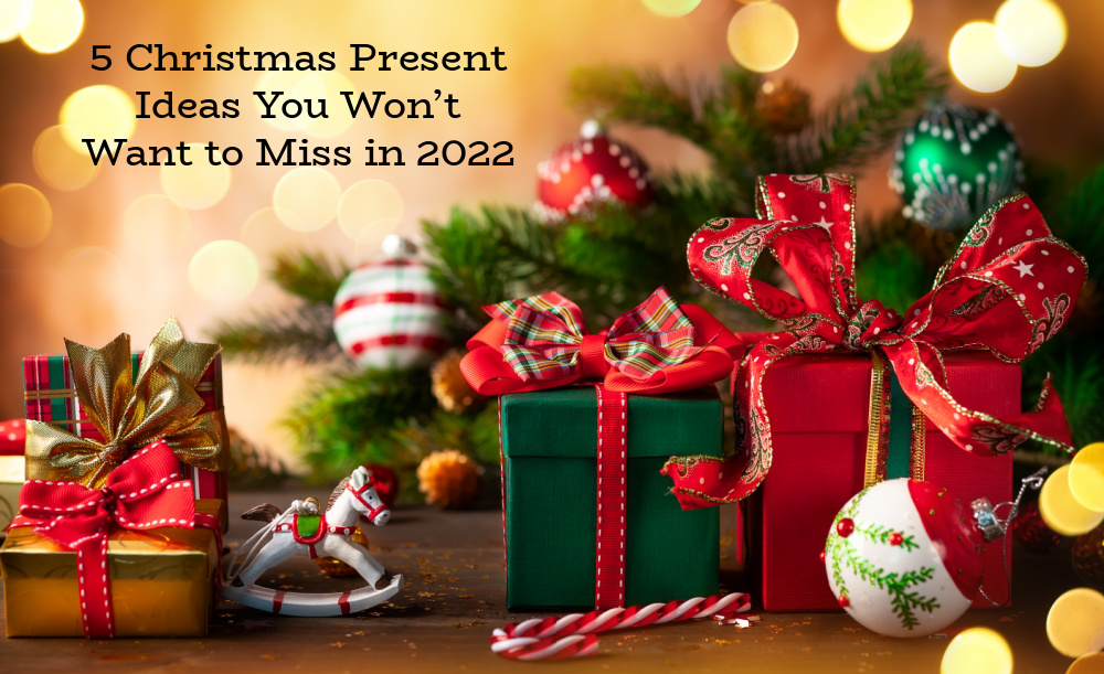 5 Christmas Present Ideas You Won’t Want to Miss in 2022
